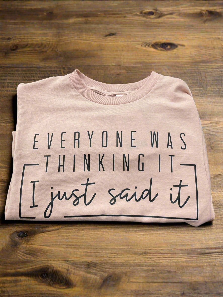 Everyone Was Thinking It, I Just Said It Tee