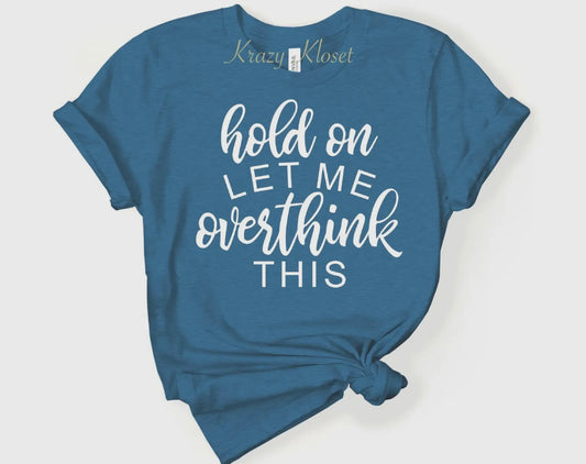 Hold On, Let Me Overthink This Tee